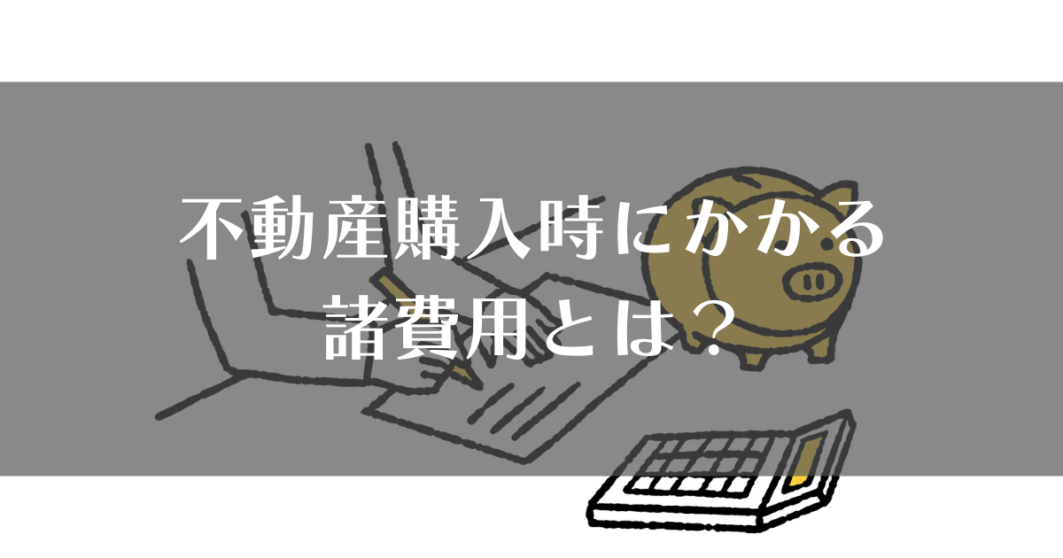 不動産購入時にかかる諸費用とは？